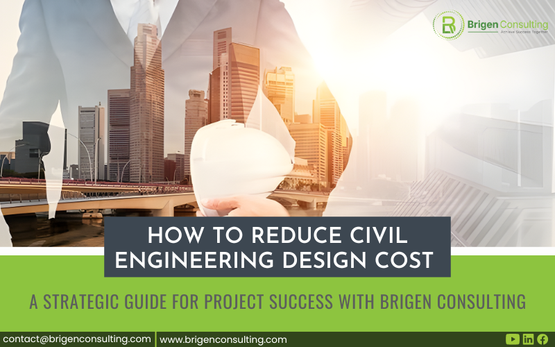 Optimizing Civil Engineering Design Costs: A Strategic Guide for Project Success with Brigen Consulting